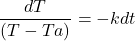 \[\frac{dT}{(T - Ta)} = -k dt\]