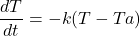 \[\frac{dT}{dt} = -k(T - Ta)\]